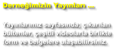 Derneğimizin Yayınları ...  Yayınlarımız sayfasında; çıkarılan bültenler, çeşitli videolarla birlikte form ve belgelere ulaşabilirsiniz.